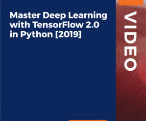 [PacktPub] Master Deep Learning with TensorFlow 2.0 in Python [2019] [Video]