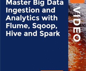 [PacktPub] Master Big Data Ingestion and Analytics with Flume, Sqoop, Hive and Spark [Video]