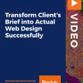 [PacktPub] Transform Client’s Brief into Actual Web Design Successfully [Video]