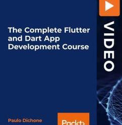 [PacktPub] The Complete Flutter and Dart App Development Course [Video]