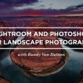 [CreativeLive] Lightroom And Photoshop For Landscape Photography