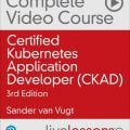 [LiveLessons] Certified Kubernetes Application Developer (CKAD) Complete Video Course (Video Training), 3rd Edition